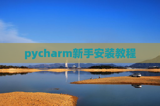 pycharm新手安装教程 pycharm新手安装教程